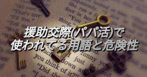援助交際(パパ活)で使われてる用語と危険性