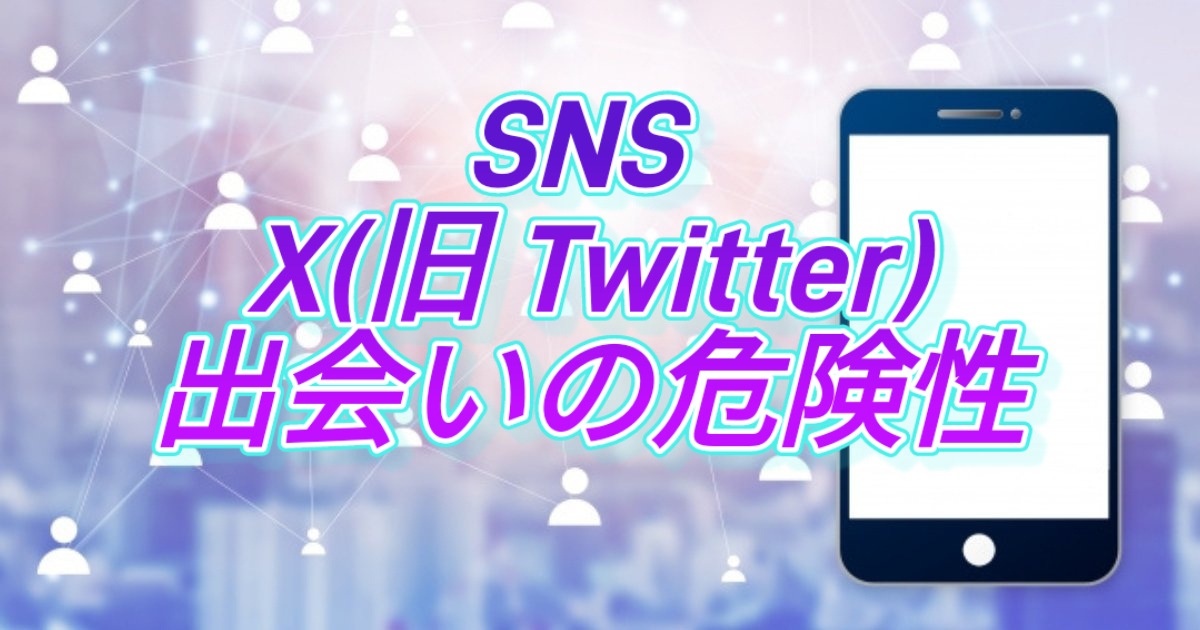 SNSX(旧Twitter)出会いの危険性